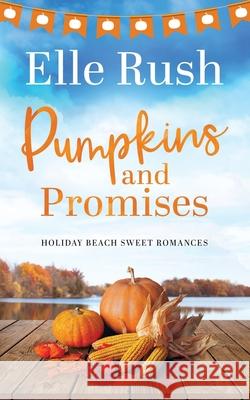 Pumpkins and Promises: A Holiday Beach Sweet Romance Elle Rush 9781988792675