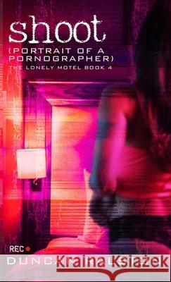 Shoot: Portrait of a Pornographer Duncan Ralston 9781988819631