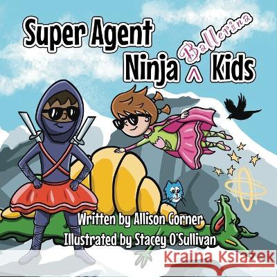 Super Agent Ninja Ballerina Kids Stacey O'Sullivan Allison Gorner  9781988829227