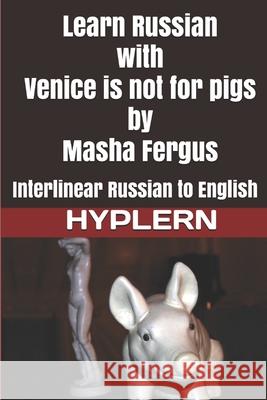 Learn Russian with Venice is not for pigs: Interlinear Russian to English Van Den End, Kees 9781988830612 Bermuda Word
