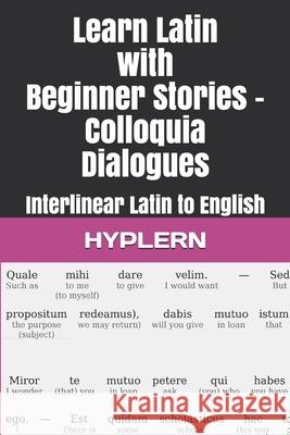 Learn Latin with Beginner Stories - Colloquia Dialogues: Interlinear Latin to English Thomas Va Andr Carvajal Bermuda Word Hyplern 9781988830711 Bermuda Word