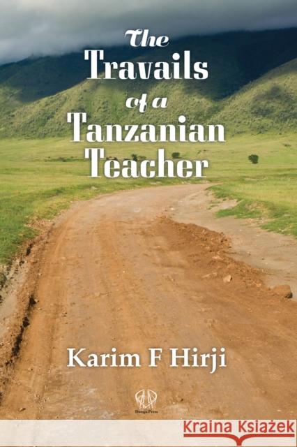 The Travails of a Tanzanian Teacher Karim F Hirji   9781988832098 Daraja Press