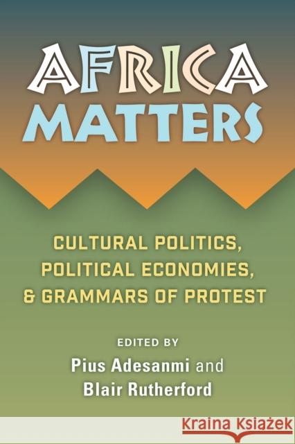 Africa Matters: Cultural Politics, Political Economies, and Grammars of Protest Adesanmi, Pius Adebola 9781988832319 Daraja Press