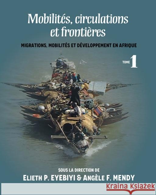 Mobilités, Circulations Et Frontières: Migrations, Mobilites Et Developpement En Afrique Tome I Eyebiyi, Elieth P. 9781988832432 Daraja Press