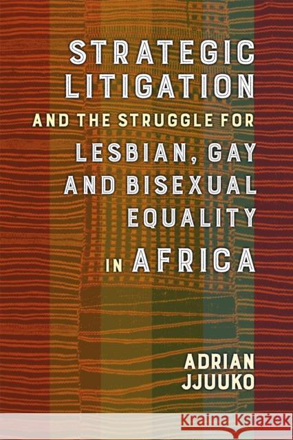 Strategic Litigation and the Struggles of Lesbian, Gay and Bisexual Persons in Africa Jjuuko, Adrian 9781988832555 Daraja Press
