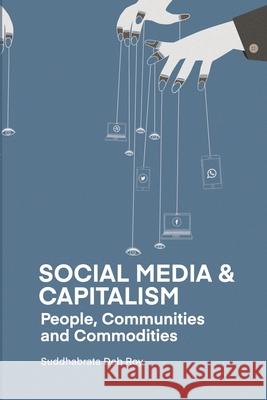 Social Media And Capitalism: People, Communities and Commodities Suddhabrata Deb Roy 9781988832890 Daraja Press