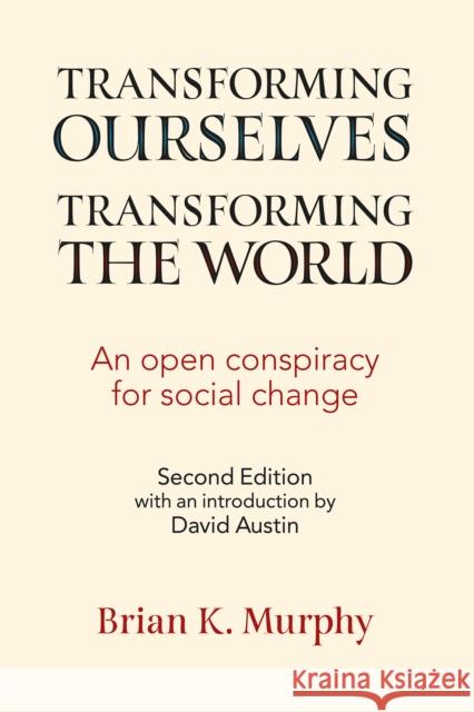 Transforming the World, Transforming Ourselves: An Open Conspiracy for Social Change Murphy, Brian 9781988832937
