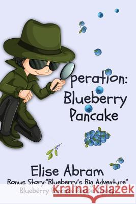 Operation Blueberry Pancake: Bonus Story: Blueberry's Big Adventure Elise Abram 9781988843353
