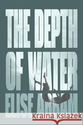 The Depth of Water Elise Abram 9781988843858 Emsa Publishing