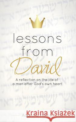 Lessons from David: A reflection on the life of a man after God's own heart Phillip, Adanna 9781988847030