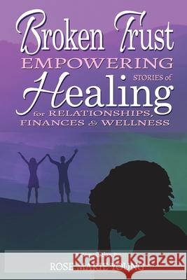Broken Trust: Empowering Stories of Healing for Relationships, Finances & Wellness Anita Sechesky Rose Marie Young 9781988867663