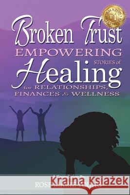 Broken Trust - Empowering Stories of Healing for Relationships, Finances & Wellness Rose Marie Young Anita Sechesky 9781988867748