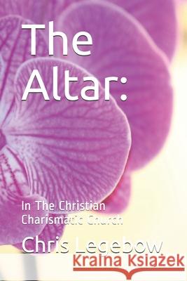 The Altar: : In The Christian Charismatic Church Chris Anne Legebow 9781988914138