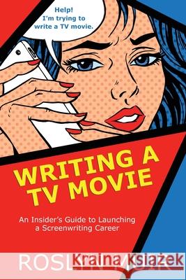 Writing a TV Movie: An Insider's Guide to Launching a Screenwriting Career Roslyn Muir 9781988915364 Three Ocean Press