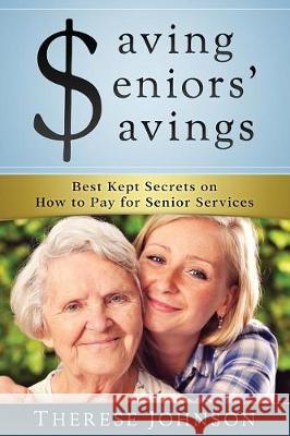 Saving Seniors' Savings: Best Kept Secrets on How to Pay for Senior Services Therese Johnson 9781988925004