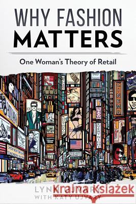 Why Fashion Matters: One Woman's Theory of Retail Lynn Ujvary Katy Ujvary 9781988925134 Prominence Publishing