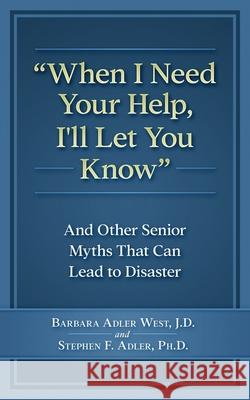 When I Need Your Help I'll Let You Know: And Other Senior Myths That Can Lead to Disaster Stephen F. Adle Barbara Adle 9781988925516 Prominence Publishing