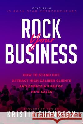 Rock Your Business: How to Stand Out, Attract High Caliber Clients, and Create a Rush of New Sales Suzanne Doyle-Ingram Meiko S. Patton Susan J. Ryan 9781988925622 Prominence Publishing