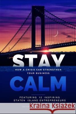 Stay Calm: How a Crisis Can Strengthen Your Business Todd Bivona Jaclyn Tacoronte Kevin P. McKernan 9781988925707 Prominence Publishing