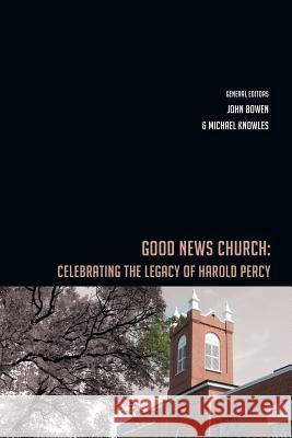 Good News Church: Celebrating the Legacy of Harold Percy Michael P Knowles, John P Bowen 9781988928005 Castle Quay Books