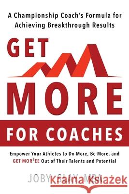 Get More: A Championship coach's Formula for Achieving Breakthrough Results Joby Slay 9781988928234