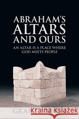 Abraham\'s Altars and Ours Grant C. Brown 9781988928746
