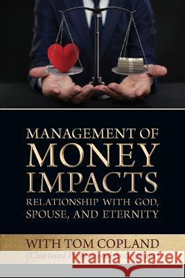 Management of Money Impacts Relationship with God, Spouse and Eternity Tom Copland   9781988928920 Castle Quay Books