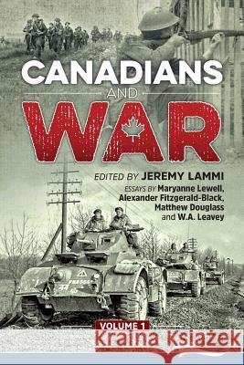 Canadians and War Volume 1 Maryanne Lewell Alexander Fitzgerald-Blac W. a. Leavey 9781988932002 Lammi Publishing Inc.