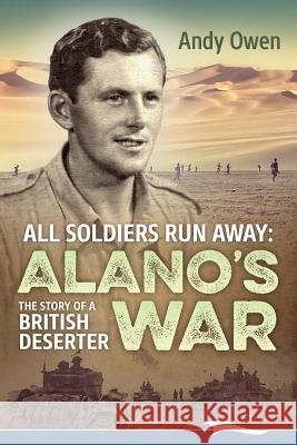 All Soldiers Run Away: Alano's War The Story of a British Deserter Owen, Andy 9781988932019