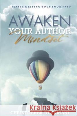 Awaken Your Author Mindset: Finish Writing Your Book Fast Christopher D Nicolas Johnson 9781988938059 Botanie Valley Productions Inc.