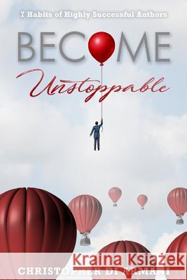 Become Unstoppable: 7 Habits of Highly Successful Authors Christopher D Nicolas Johnson 9781988938110 Botanie Valley Productions Inc.
