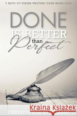 Done is Better Than Perfect: 7 Keys to Finish Writing Your Book Fast Johnson, Nicolas 9781988938158 Botanie Valley Productions Inc.