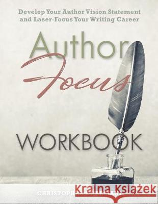 Author Focus: Develop Your Author Vision Statement and Laser-Focus Your Writing Career WORKBOOK Di Armani, Christopher 9781988938189 Botanie Valley Productions Inc.