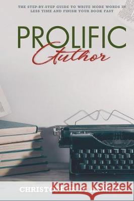 Prolific Author: The Step-by-Step Guide to Write More Words in Less Time and Finish Your Book Fast Johnson, Nicolas 9781988938202 Botanie Valley Productions Inc.