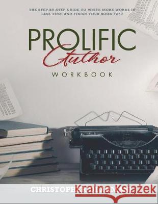 Prolific Author WORKBOOK: The Step-by-Step Guide to Write More Words in Less Time and Finish Your Book Fast Di Armani, Christopher 9781988938219 Botanie Valley Productions Inc.