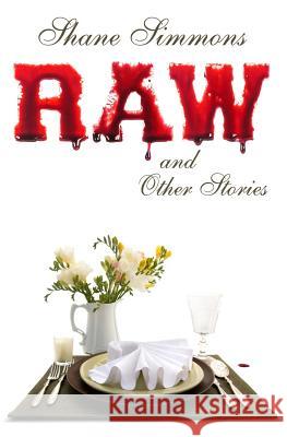 Raw and Other Stories: Twenty Tales of Dark Crime, Everyday Horror, and Pitch-Black Comedy Shane Simmons 9781988954011