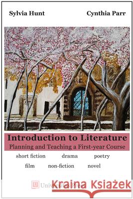 Introduction to Literature: Planning and Teaching a First-Year Course Sylvia Hunt Cynthia Parr 9781988963051