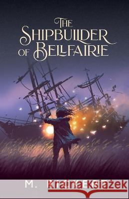 The Shipbuilder of Bellfairie M Rickert 9781988964324