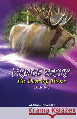 Prince Zebry the Dancing Moose: Book Two Ademola Usuanlele 9781988967592 Groupe Haus Inc