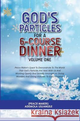 GOD'S PARTICLES FOR A 6-COURSE DINNER - Volume One Ademola Usuanlele 9781988967622 Groupe Haus Inc