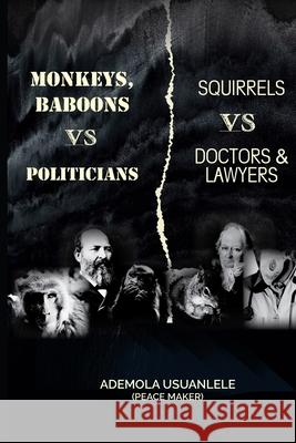 MONKEYS, BABOONS vs POLITICIANS; SQUIRRELS vs DOCTORS & LAWYERS Ademola Usuanlele 9781988967783 Groupe Haus Inc