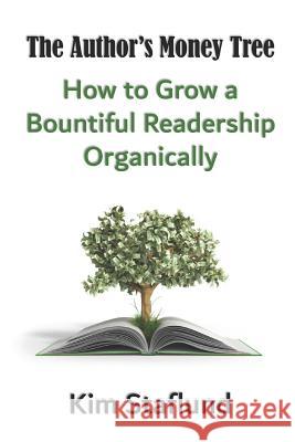 The Author's Money Tree: How to Grow a Bountiful Readership Organically Kim Staflund 9781988971353 Polished Publishing Group (Ppg)