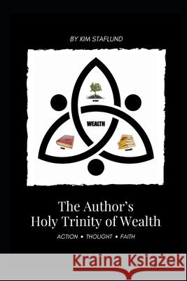 The Author's Holy Trinity of Wealth: Action * Thought * Faith Kim Staflund 9781988971414 Polished Publishing Group (Ppg)