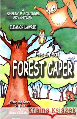 The Great FOREST CAPER: A Shelby F. Squirrel Adventure Eleanor Lawrie 9781988972022