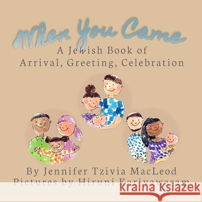 When You Came: A Jewish Book of Arrival, Greeting, Celebration Jennifer Tzivia MacLeod Hiruni Kariyawasam 9781988976129 Safer Editions
