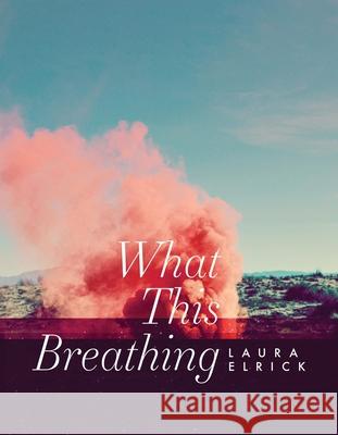 What This Breathing Laura Elrick 9781988979380