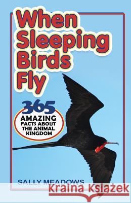 When Sleeping Birds Fly: 365 Amazing Facts About the Animal Kingdom Meadows, Sally 9781988983028 Siretona Creative