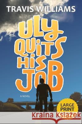 Uly Quits His Job (Large Print) Williams, Travis 9781988983417 Siretona Creative