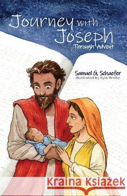 Journey with Joseph Through Advent Samuel G. Schaefer Kyla Wiebe 9781988983714 Siretona Kids