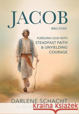 Jacob Bible Study: Pursuing God with Steadfast Faith & Unyielding Courage Darlene Schacht 9781988984261